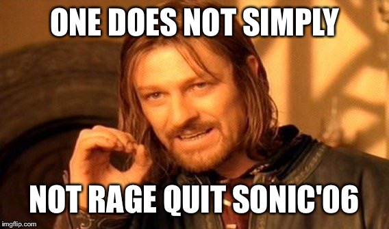 One Does Not Simply | ONE DOES NOT SIMPLY NOT RAGE QUIT SONIC'06 | image tagged in memes,one does not simply | made w/ Imgflip meme maker