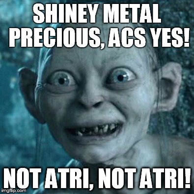 Gollum Meme | SHINEY METAL PRECIOUS, ACS YES! NOT ATRI, NOT ATRI! | image tagged in memes,gollum | made w/ Imgflip meme maker