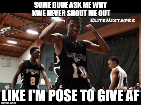 SOME DUDE ASK ME WHY KWE NEVER SHOUT ME OUT LIKE I'M POSE TO GIVE AF | made w/ Imgflip meme maker