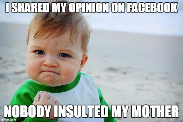 Baby Fist Pump | I SHARED MY OPINION ON FACEBOOK NOBODY INSULTED MY MOTHER | image tagged in baby fist pump,success kid,facebook | made w/ Imgflip meme maker