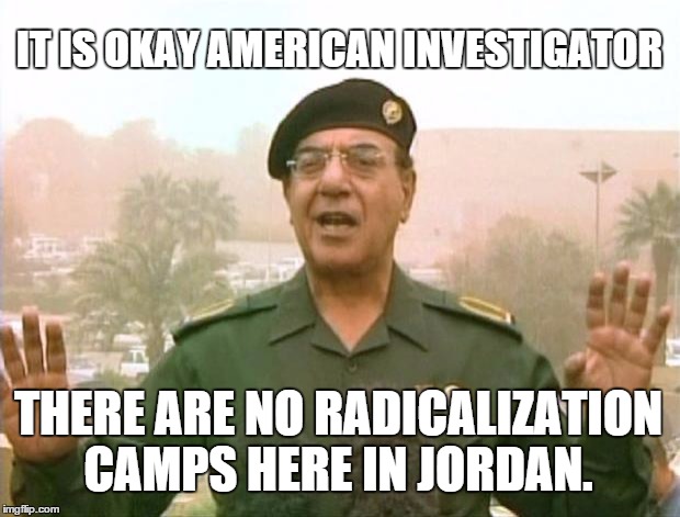 Officials in Jordan respond to allegations in connection with the Chattanooga Shooter. . . | IT IS OKAY AMERICAN INVESTIGATOR THERE ARE NO RADICALIZATION CAMPS HERE IN JORDAN. | image tagged in misinformation minister,chattanooga shooter | made w/ Imgflip meme maker