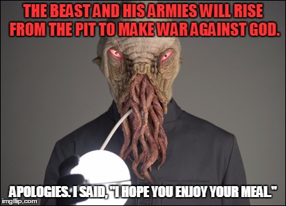 Enjoy Your Meal | THE BEAST AND HIS ARMIES WILL RISE FROM THE PIT TO MAKE WAR AGAINST GOD. APOLOGIES. I SAID, "I HOPE YOU ENJOY YOUR MEAL." | image tagged in ood,memes,doctor who | made w/ Imgflip meme maker