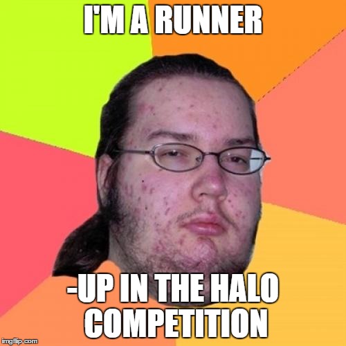 Butthurt Dweller | I'M A RUNNER -UP IN THE HALO COMPETITION | image tagged in memes,butthurt dweller | made w/ Imgflip meme maker