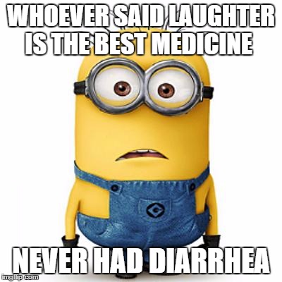 Minions | WHOEVER SAID LAUGHTER IS THE BEST MEDICINE NEVER HAD DIARRHEA | image tagged in minions | made w/ Imgflip meme maker