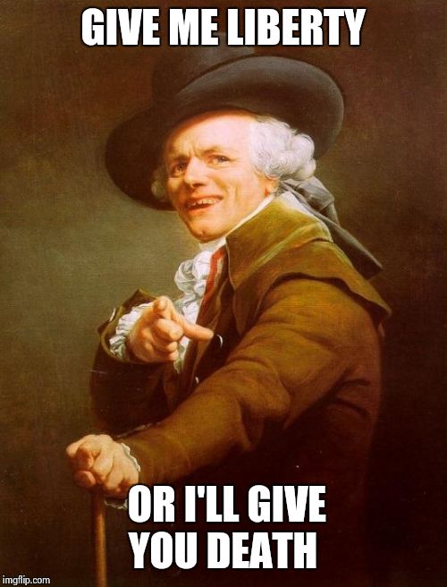 Joseph Ducreux | GIVE ME LIBERTY OR I'LL GIVE YOU DEATH | image tagged in memes,joseph ducreux | made w/ Imgflip meme maker