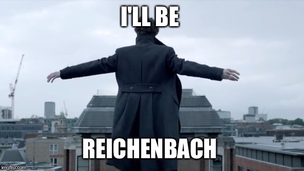 I'll be Reichenbach  | I'LL BE REICHENBACH | image tagged in sherlock | made w/ Imgflip meme maker