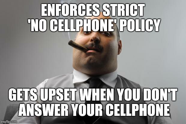 Scumbag Boss Meme | ENFORCES STRICT 'NO CELLPHONE' POLICY GETS UPSET WHEN YOU DON'T ANSWER YOUR CELLPHONE | image tagged in memes,scumbag boss | made w/ Imgflip meme maker
