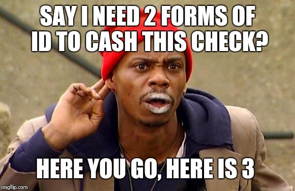 voter ID, what's the problem ? | SAY I NEED 2 FORMS OF ID TO CASH THIS CHECK? HERE YOU GO, HERE IS 3 | image tagged in crack head dave | made w/ Imgflip meme maker