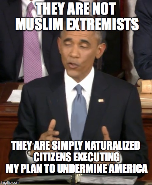 THEY ARE NOT MUSLIM EXTREMISTS THEY ARE SIMPLY NATURALIZED CITIZENS EXECUTING MY PLAN TO UNDERMINE AMERICA | made w/ Imgflip meme maker