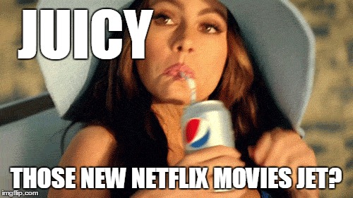 JUICY THOSE NEW NETFLIX MOVIES JET? | made w/ Imgflip meme maker