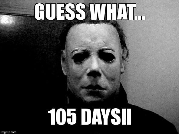 Halloween  | GUESS WHAT... 105 DAYS!! | image tagged in halloween | made w/ Imgflip meme maker