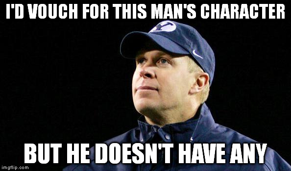 Enlightened Bronco Mendenhall | I'D VOUCH FOR THIS MAN'S CHARACTER BUT HE DOESN'T HAVE ANY | image tagged in enlightened bronco mendenhall | made w/ Imgflip meme maker