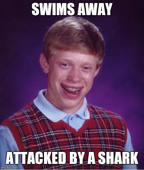 Bad Luck Brian Meme | SWIMS AWAY ATTACKED BY A SHARK | image tagged in memes,bad luck brian | made w/ Imgflip meme maker