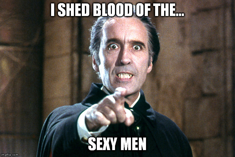 I SHED BLOOD OF THE... SEXY MEN | made w/ Imgflip meme maker
