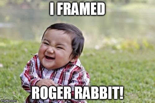 Evil Toddler Meme | I FRAMED ROGER RABBIT! | image tagged in memes,evil toddler | made w/ Imgflip meme maker