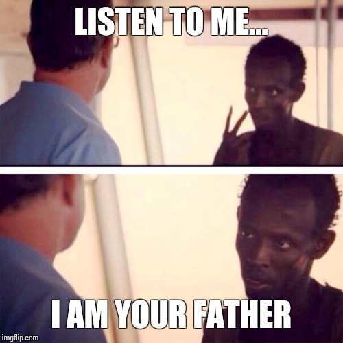 Captain Phillips - I'm The Captain Now | LISTEN TO ME... I AM YOUR FATHER | image tagged in memes,captain phillips - i'm the captain now | made w/ Imgflip meme maker