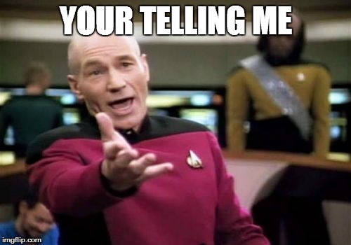 Picard Wtf Meme | YOUR TELLING ME | image tagged in memes,picard wtf | made w/ Imgflip meme maker