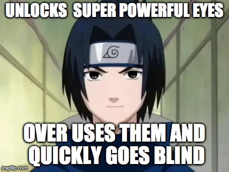 UNLOCKS  SUPER POWERFUL EYES OVER USES THEM AND QUICKLY GOES
BLIND | image tagged in sasuke | made w/ Imgflip meme maker