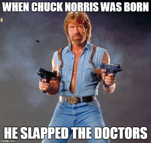 Chuck Norris Guns | WHEN CHUCK NORRIS WAS BORN HE SLAPPED THE DOCTORS | image tagged in chuck norris | made w/ Imgflip meme maker