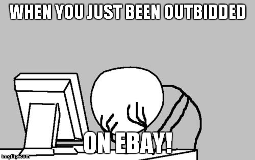 Computer Guy Facepalm Meme | WHEN YOU JUST BEEN OUTBIDDED ON EBAY! | image tagged in memes,computer guy facepalm | made w/ Imgflip meme maker