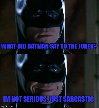 Batman Smiles | WHAT DID BATMAN SAY TO THE JOKER? IM NOT SERIOUS, JUST SARCASTIC | image tagged in memes,batman smiles | made w/ Imgflip meme maker