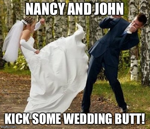 Angry Bride | NANCY AND JOHN KICK SOME WEDDING BUTT! | image tagged in memes,angry bride | made w/ Imgflip meme maker