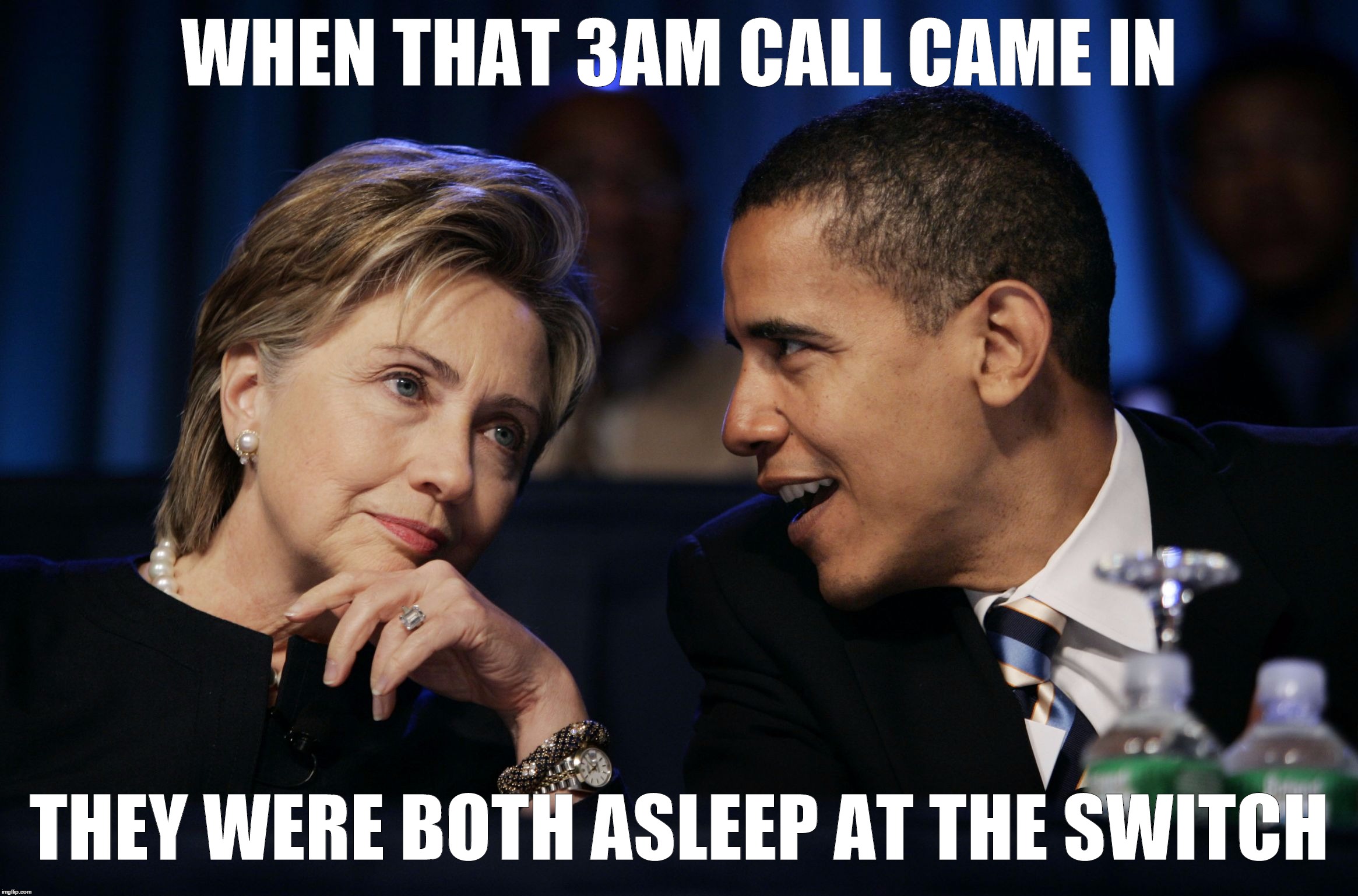 Obama & Hillary | WHEN THAT 3AM CALL CAME IN THEY WERE BOTH ASLEEP AT THE SWITCH | image tagged in obama  hillary | made w/ Imgflip meme maker