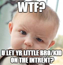 Skeptical Baby Meme | WTF? U LET YR LITTLE BRO/KID ON THE INTRENT? | image tagged in memes,skeptical baby | made w/ Imgflip meme maker