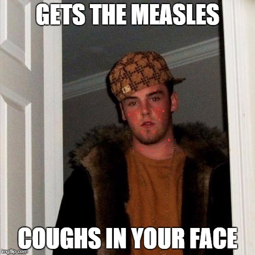 Scumbag Steve Meme | GETS THE MEASLES COUGHS IN YOUR FACE | image tagged in memes,scumbag steve | made w/ Imgflip meme maker