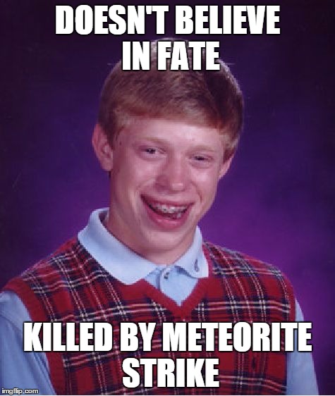 Bad Luck Brian Meme | DOESN'T BELIEVE IN FATE KILLED BY METEORITE STRIKE | image tagged in memes,bad luck brian | made w/ Imgflip meme maker