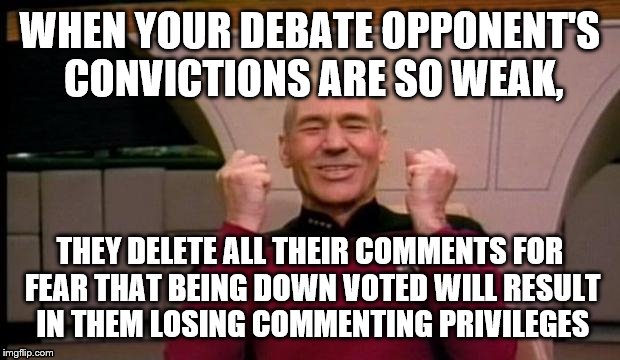 WHEN YOUR DEBATE OPPONENT'S CONVICTIONS ARE SO WEAK, THEY DELETE ALL THEIR COMMENTS FOR FEAR THAT BEING DOWN VOTED WILL RESULT IN THEM LOSIN | made w/ Imgflip meme maker