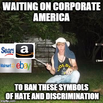 truth is stranger than fiction | WAITING ON CORPORATE AMERICA TO BAN THESE SYMBOLS OF HATE AND DISCRIMINATION | image tagged in political | made w/ Imgflip meme maker