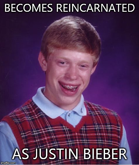 Bad Luck Brian | BECOMES REINCARNATED AS JUSTIN BIEBER | image tagged in memes,bad luck brian | made w/ Imgflip meme maker