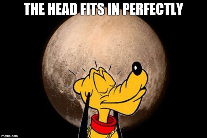 Pluto On Pluto | THE HEAD FITS IN PERFECTLY | image tagged in pluto | made w/ Imgflip meme maker