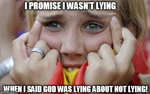 Fingers Crossed | I PROMISE I WASN'T LYING WHEN I SAID GOD WAS LYING ABOUT NOT LYING! | image tagged in fingers crossed | made w/ Imgflip meme maker