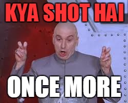 Dr Evil Laser | KYA SHOT HAI ONCE MORE | image tagged in memes,dr evil laser | made w/ Imgflip meme maker