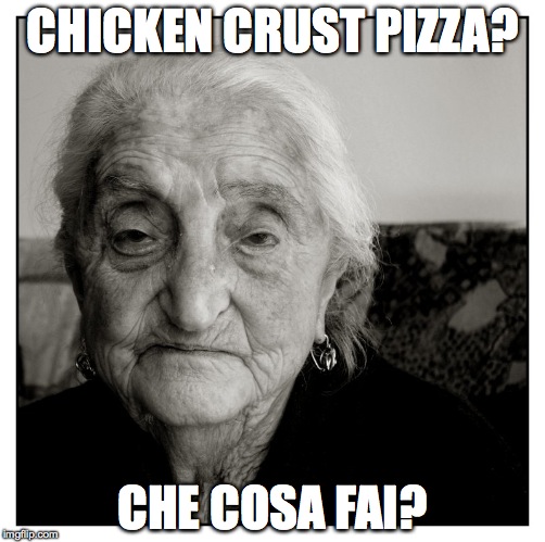 CHICKEN CRUST PIZZA? CHE COSA FAI? | made w/ Imgflip meme maker