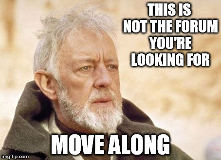 Obi Wan Kenobi Meme | THIS IS NOT THE FORUM YOU'RE LOOKING FOR MOVE ALONG | image tagged in memes,obi wan kenobi | made w/ Imgflip meme maker
