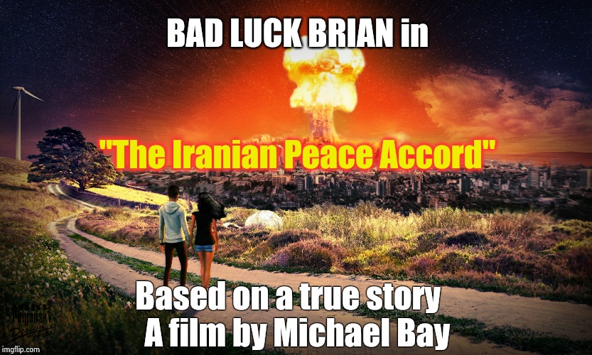 BAD LUCK BRIAN in Based on a true story
  A film by Michael Bay "The Iranian Peace Accord" | made w/ Imgflip meme maker