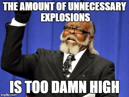 THE AMOUNT OF UNNECESSARY EXPLOSIONS IS TOO DAMN HIGH | image tagged in memes,too damn high | made w/ Imgflip meme maker