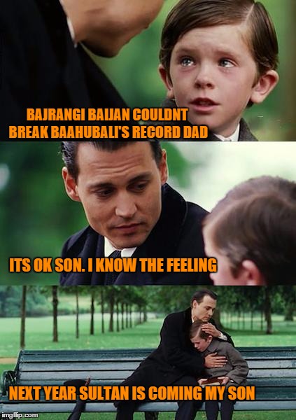 Finding Neverland | BAJRANGI BAIJAN COULDNT BREAK BAAHUBALI'S RECORD DAD ITS OK SON. I KNOW THE FEELING NEXT YEAR SULTAN IS COMING MY SON | image tagged in memes,finding neverland | made w/ Imgflip meme maker