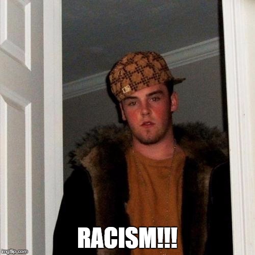 Scumbag Steve Meme | RACISM!!! | image tagged in memes,scumbag steve | made w/ Imgflip meme maker