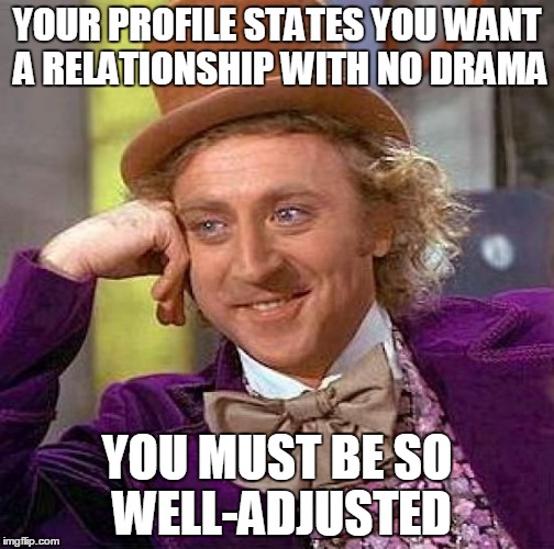 Creepy Condescending Wonka | YOUR PROFILE STATES YOU WANT A RELATIONSHIP WITH NO DRAMA YOU MUST BE SO WELL-ADJUSTED | image tagged in memes,creepy condescending wonka | made w/ Imgflip meme maker