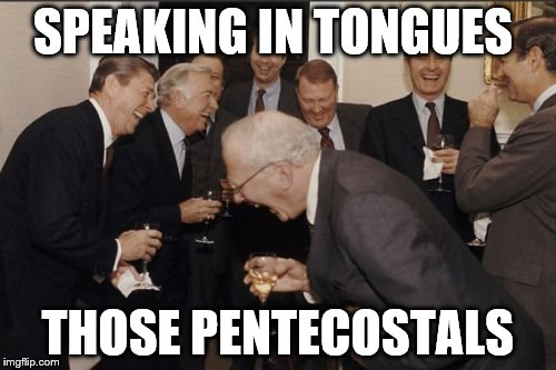 Laughing Men In Suits | SPEAKING IN TONGUES THOSE PENTECOSTALS | image tagged in memes,laughing men in suits | made w/ Imgflip meme maker