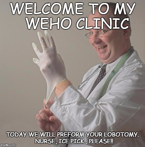 Insane Doctor | WELCOME TO MY  WEHO CLINIC TODAY WE WILL PREFORM YOUR LOBOTOMY.  NURSE, ICE PICK , PLEASE!! | image tagged in insane doctor | made w/ Imgflip meme maker