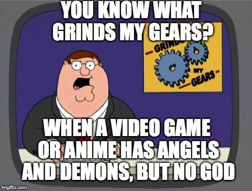 (glares at Diablo) | YOU KNOW WHAT GRINDS MY GEARS? WHEN A VIDEO GAME OR ANIME HAS ANGELS AND DEMONS, BUT NO GOD | image tagged in memes,peter griffin news,angels,demons,god,religion | made w/ Imgflip meme maker