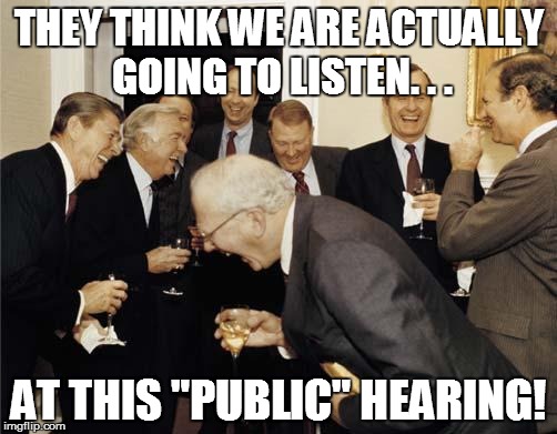 GETTING THE FEEL FOR A DONE DEAL | THEY THINK WE ARE ACTUALLY GOING TO LISTEN. . . AT THIS "PUBLIC" HEARING! | image tagged in republicans laughing,hypocrisy,budget | made w/ Imgflip meme maker