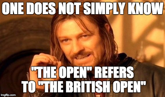 The Open? | ONE DOES NOT SIMPLY KNOW "THE OPEN" REFERS TO "THE BRITISH OPEN" | image tagged in memes,one does not simply,british,open,golf | made w/ Imgflip meme maker