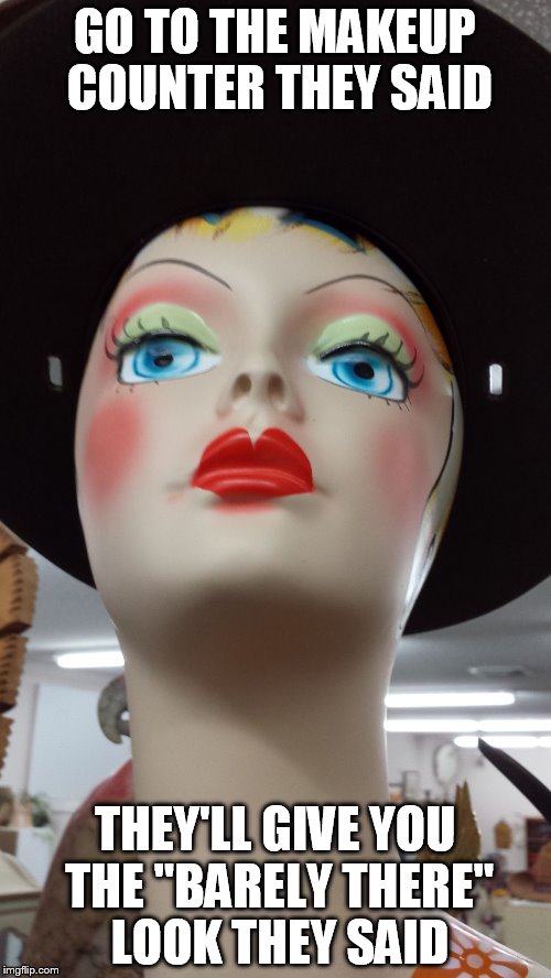 GO TO THE MAKEUP COUNTER THEY SAID THEY'LL GIVE YOU THE "BARELY THERE" LOOK THEY SAID | image tagged in mod mannequin | made w/ Imgflip meme maker
