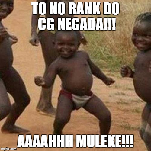 Third World Success Kid Meme | TO NO RANK DO CG NEGADA!!! AAAAHHH MULEKE!!! | image tagged in memes,third world success kid | made w/ Imgflip meme maker